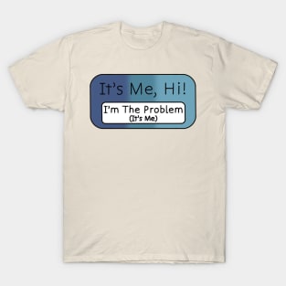 “It’s Me, Hi! I’m The Problem It’s Me” T-Shirt